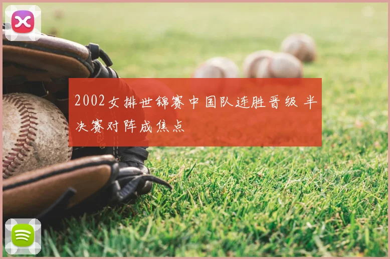 2002女排世锦赛中国队连胜晋级 半决赛对阵成焦点