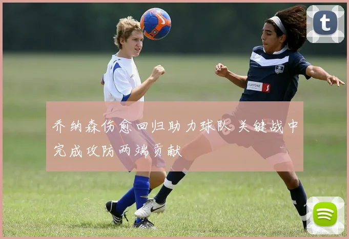 乔纳森伤愈回归助力球队 关键战中完成攻防两端贡献